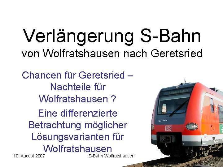 Verlängerung S-Bahn von Wolfratshausen nach Geretsried Chancen für Geretsried – Nachteile für Wolfratshausen ?