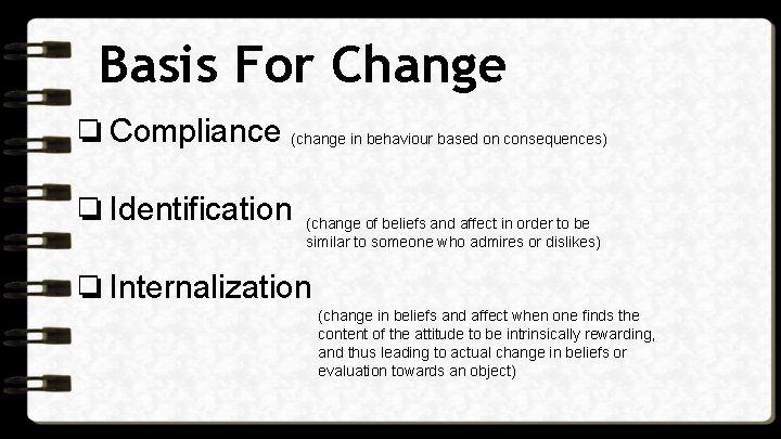 Basis For Change ❏ Compliance (change in behaviour based on consequences) ❏ Identification (change