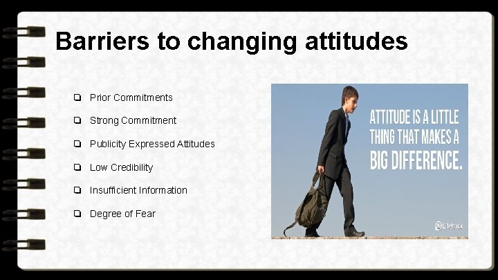Barriers to changing attitudes ❏ Prior Commitments ❏ Strong Commitment ❏ Publicity Expressed Attitudes
