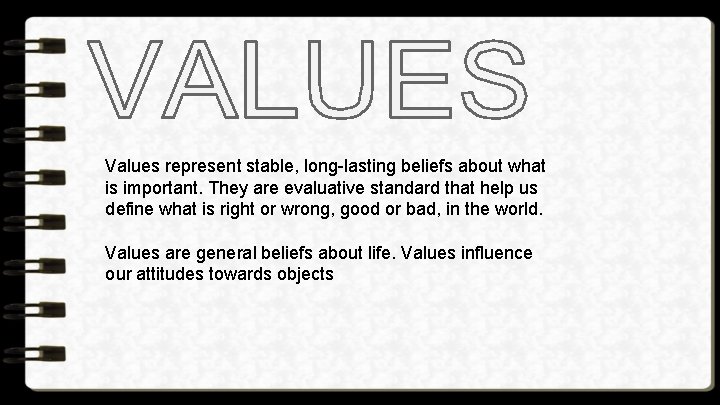 Values represent stable, long-lasting beliefs about what is important. They are evaluative standard that