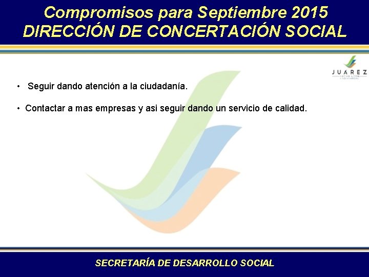 Compromisos para Septiembre 2015 DIRECCIÓN DE CONCERTACIÓN SOCIAL • Seguir dando atención a la