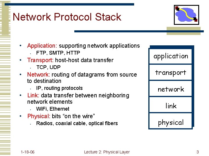 Network Protocol Stack • Application: supporting network applications • FTP, SMTP, HTTP • Transport: