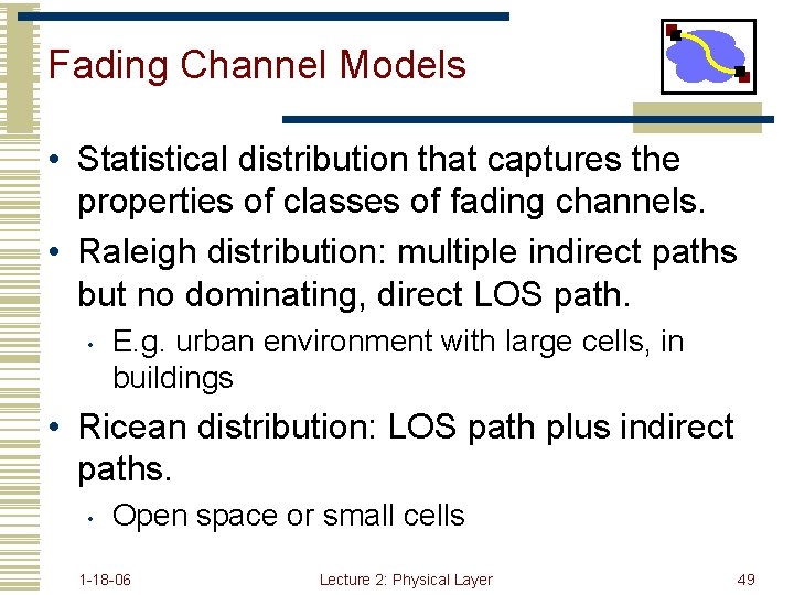 Fading Channel Models • Statistical distribution that captures the properties of classes of fading