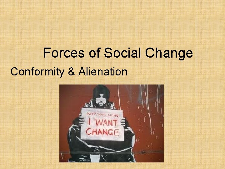 Forces of Social Change Conformity & Alienation 