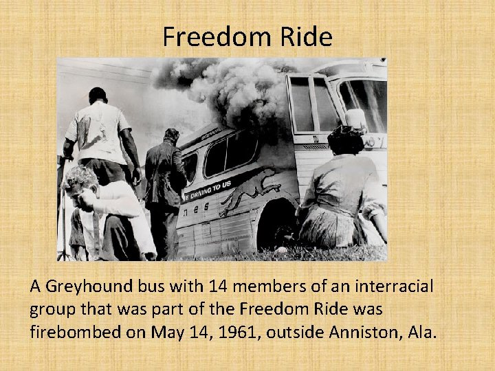 Freedom Ride A Greyhound bus with 14 members of an interracial group that was
