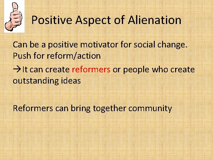 Positive Aspect of Alienation Can be a positive motivator for social change. Push for