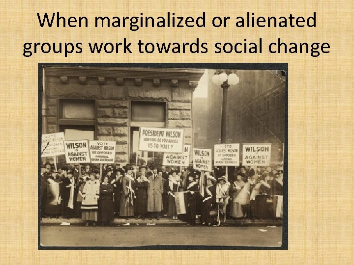 When marginalized or alienated groups work towards social change 