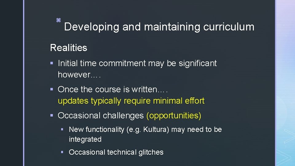 z Developing and maintaining curriculum Realities § Initial time commitment may be significant however….