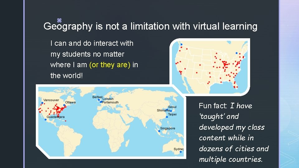 z Geography is not a limitation with virtual learning I can and do interact