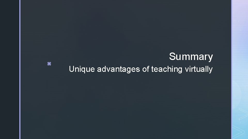 z Summary Unique advantages of teaching virtually 