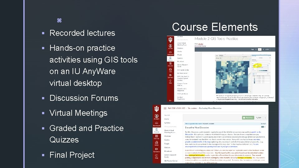 z § Recorded lectures § Hands-on practice activities using GIS tools on an IU