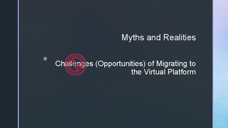 Myths and Realities z Challenges (Opportunities) of Migrating to the Virtual Platform 