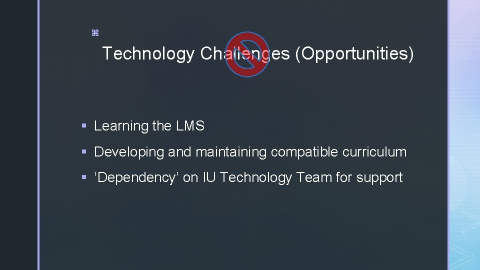 z Technology Challenges (Opportunities) § Learning the LMS § Developing and maintaining compatible curriculum