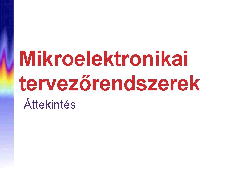 Mikroelektronikai tervezőrendszerek Áttekintés 