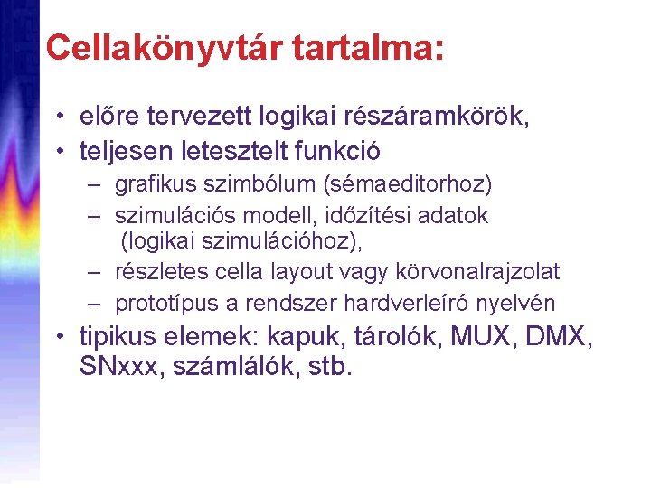 Cellakönyvtár tartalma: • előre tervezett logikai részáramkörök, • teljesen letesztelt funkció – grafikus szimbólum