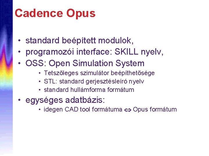 Cadence Opus • standard beépített modulok, • programozói interface: SKILL nyelv, • OSS: Open