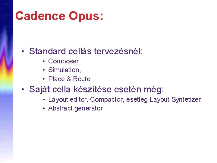 Cadence Opus: • Standard cellás tervezésnél: • Composer, • Simulation, • Place & Route