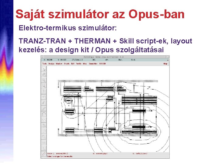 Saját szimulátor az Opus-ban Elektro-termikus szimulátor: TRANZ-TRAN + THERMAN + Skill script-ek, layout kezelés: