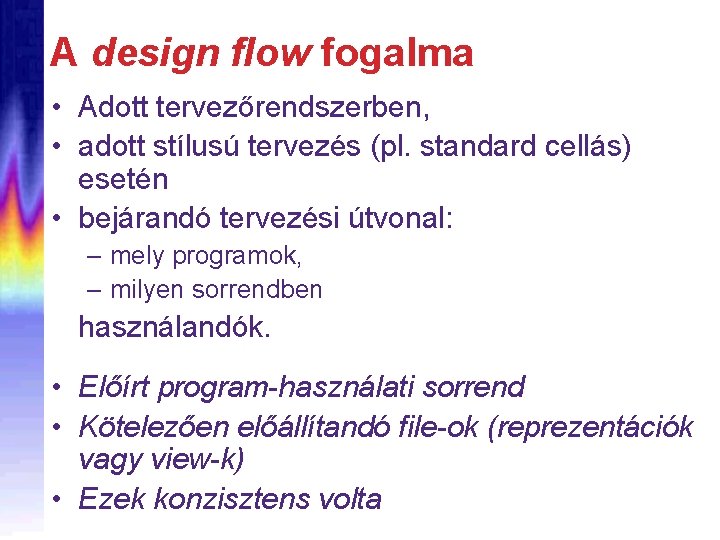 A design flow fogalma • Adott tervezőrendszerben, • adott stílusú tervezés (pl. standard cellás)