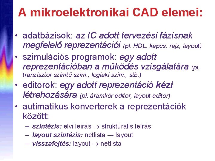 A mikroelektronikai CAD elemei: • adatbázisok: az IC adott tervezési fázisnak megfelelő reprezentációi (pl.