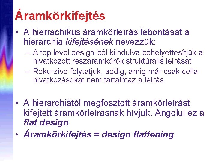 Áramkörkifejtés • A hierrachikus áramkörleírás lebontását a hierarchia kifejtésének nevezzük: – A top level