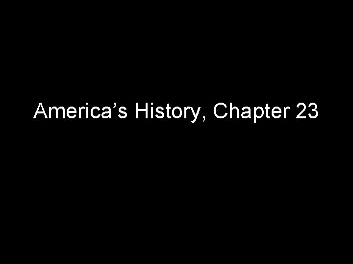 America’s History, Chapter 23 