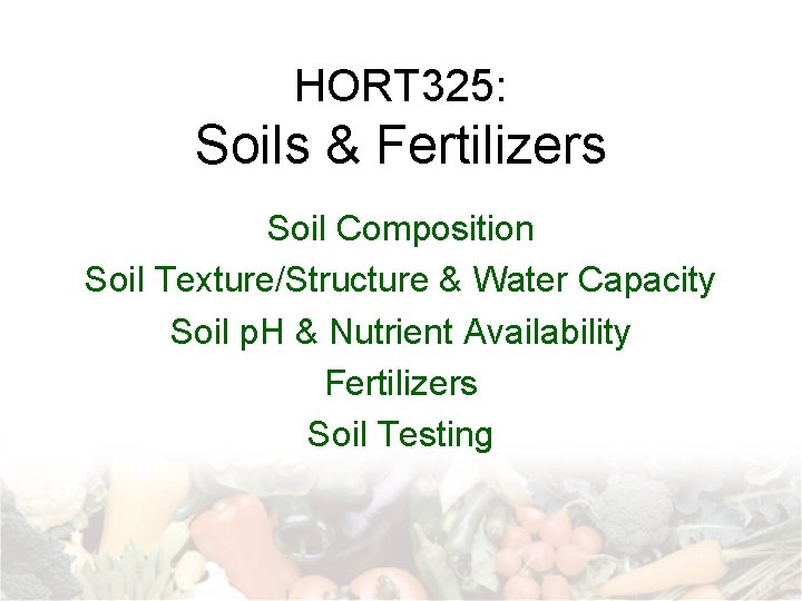 HORT 325: Soils & Fertilizers Soil Composition Soil Texture/Structure & Water Capacity Soil p.