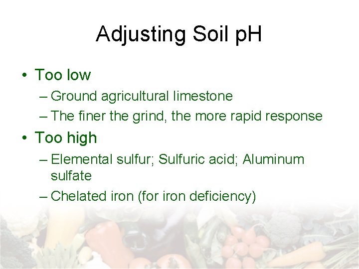 Adjusting Soil p. H • Too low – Ground agricultural limestone – The finer