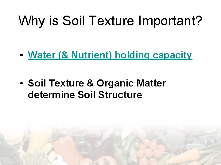 Why is Soil Texture Important? • Water (& Nutrient) holding capacity • Soil Texture