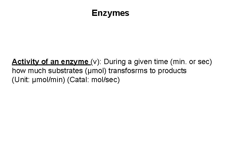 Enzymes Activity of an enzyme (v): During a given time (min. or sec) how