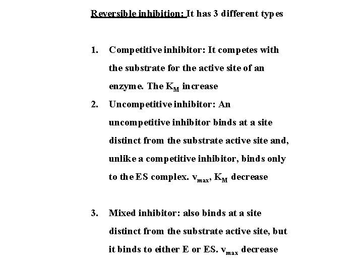 Reversible inhibition: It has 3 different types 1. Competitive inhibitor: It competes with the