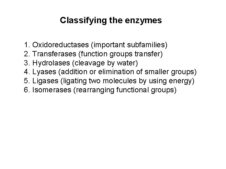 Classifying the enzymes 1. Oxidoreductases (important subfamilies) 2. Transferases (function groups transfer) 3. Hydrolases