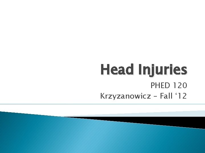 Head Injuries PHED 120 Krzyzanowicz – Fall ‘ 12 