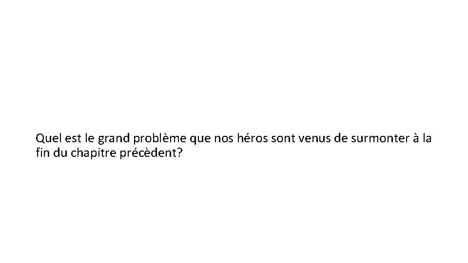 Quel est le grand problème que nos héros sont venus de surmonter à la