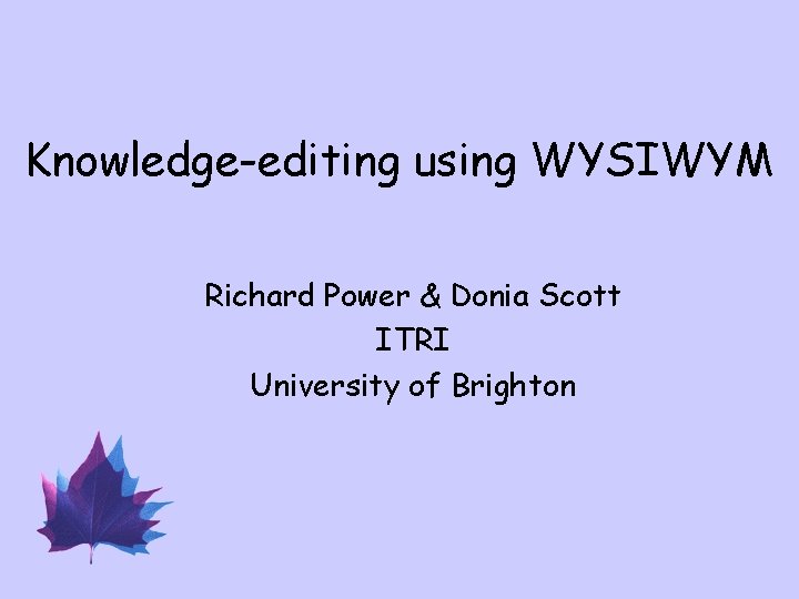 Knowledge-editing using WYSIWYM Richard Power & Donia Scott ITRI University of Brighton 