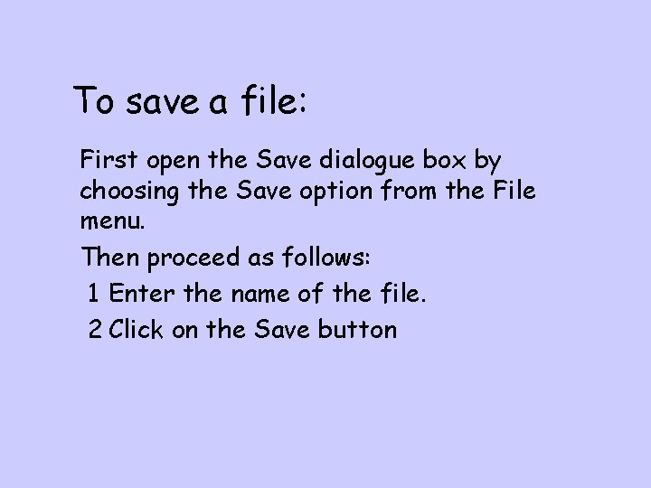 To save a file: First open the Save dialogue box by choosing the Save