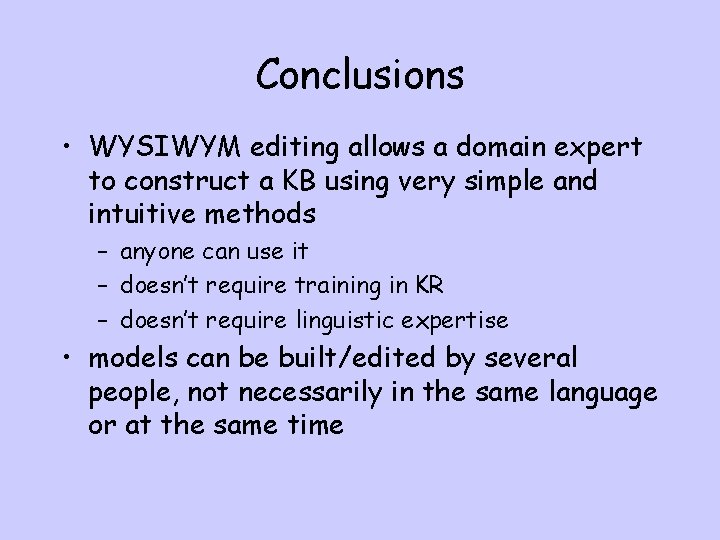 Conclusions • WYSIWYM editing allows a domain expert to construct a KB using very