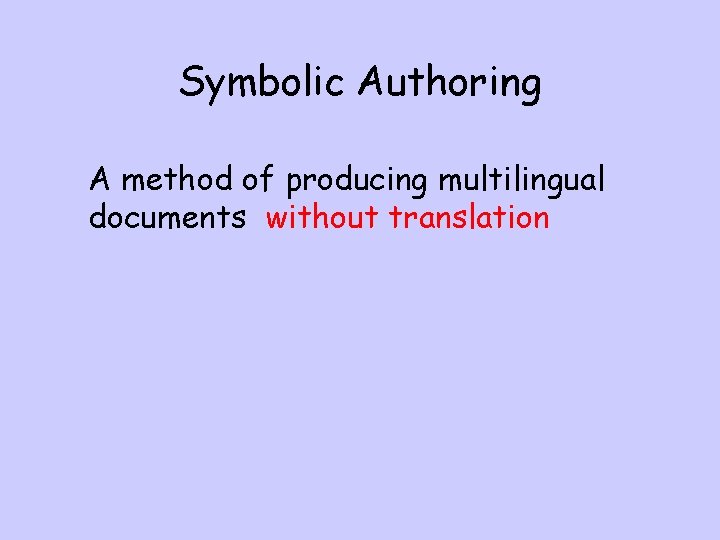 Symbolic Authoring A method of producing multilingual documents without translation 