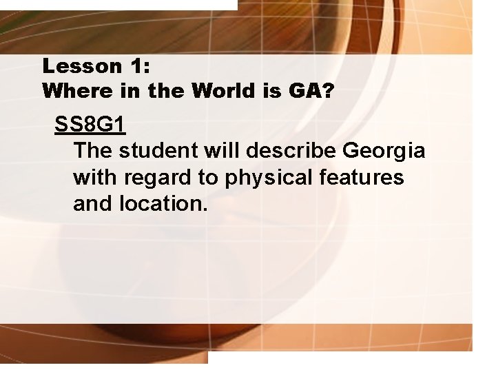Lesson 1: Where in the World is GA? SS 8 G 1 The student