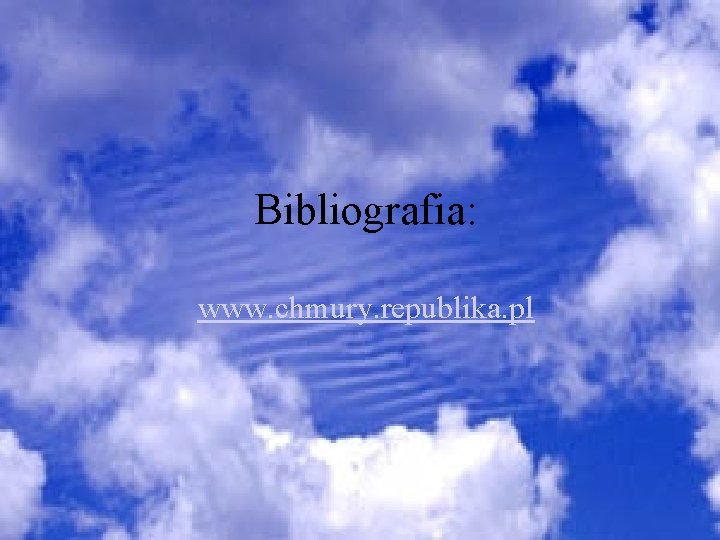 Bibliografia: www. chmury. republika. pl 