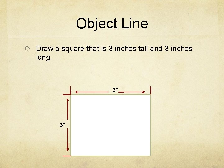 Object Line Draw a square that is 3 inches tall and 3 inches long.
