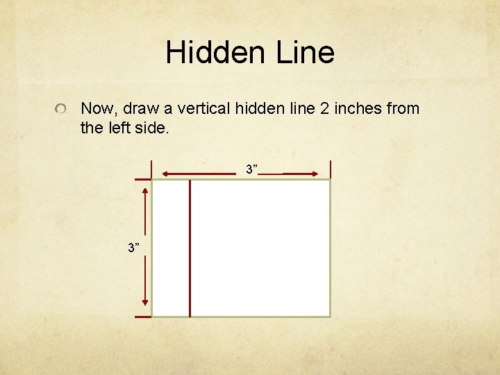 Hidden Line Now, draw a vertical hidden line 2 inches from the left side.