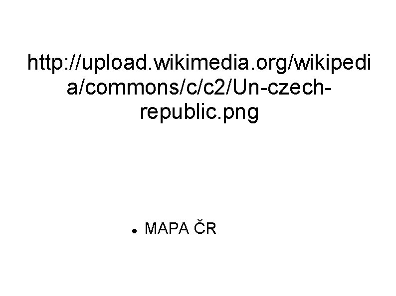 http: //upload. wikimedia. org/wikipedi a/commons/c/c 2/Un-czechrepublic. png MAPA ČR 