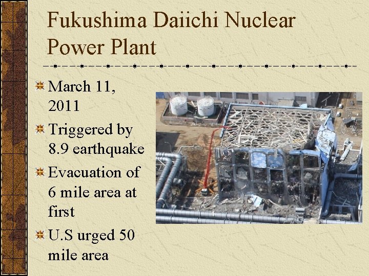 Fukushima Daiichi Nuclear Power Plant March 11, 2011 Triggered by 8. 9 earthquake Evacuation