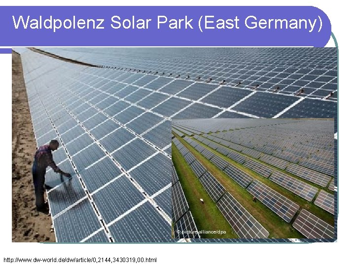 Waldpolenz Solar Park (East Germany) http: //www. dw-world. de/dw/article/0, 2144, 3430319, 00. html 