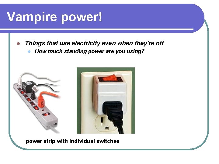 Vampire power! l Things that use electricity even when they're off l How much