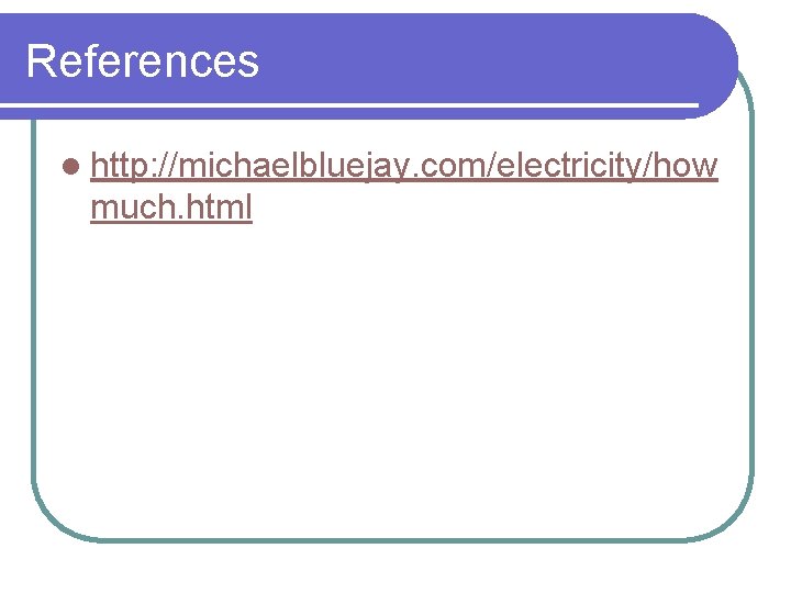 References l http: //michaelbluejay. com/electricity/how much. html 