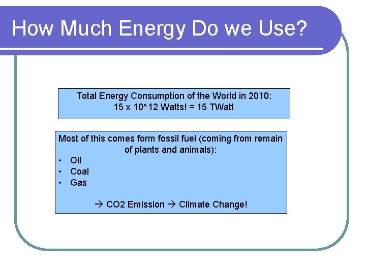 How Much Energy Do we Use? Total Energy Consumption of the World in 2010: