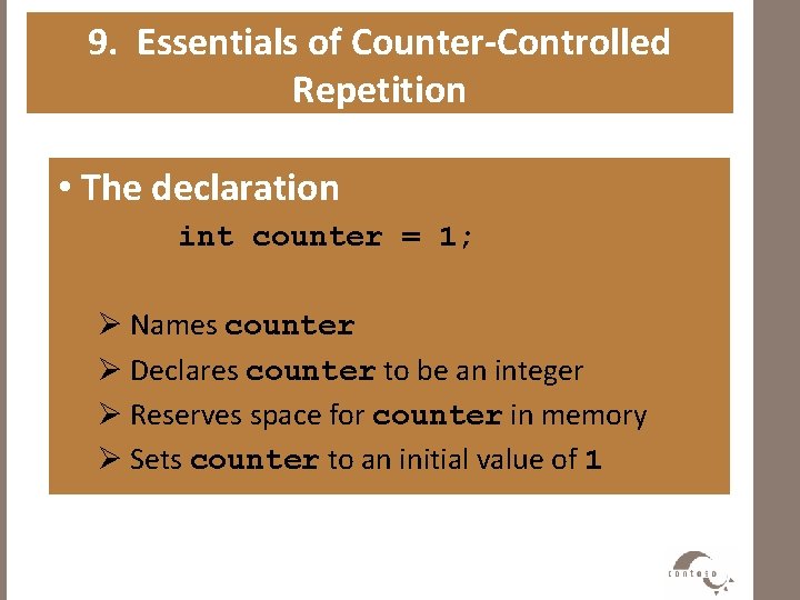 9. Essentials of Counter-Controlled Repetition • The declaration int counter = 1; Ø Names