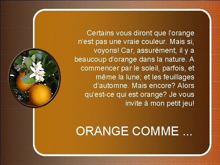 Certains vous diront que l’orange n’est pas une vraie couleur. Mais si, voyons! Car,